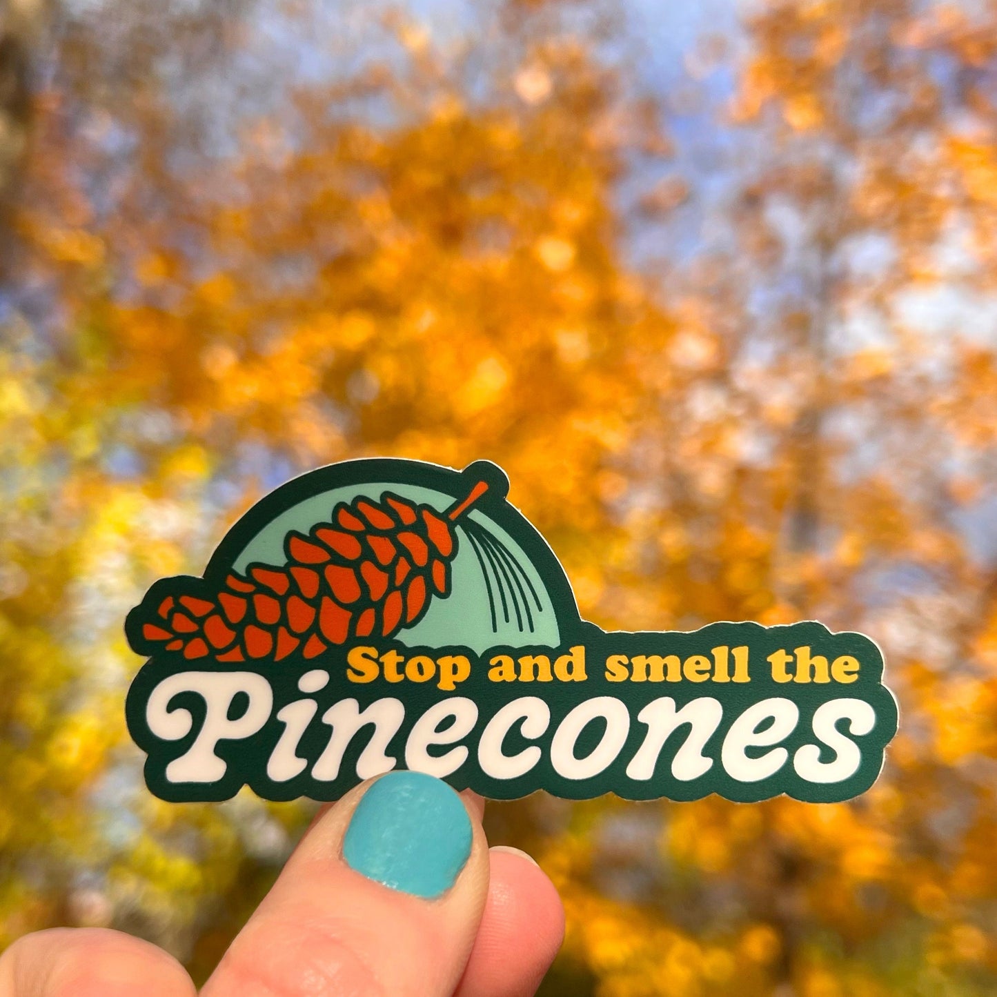 Stop and Smell the Pinecones Vinyl Sticker (3.25 inch sticker)